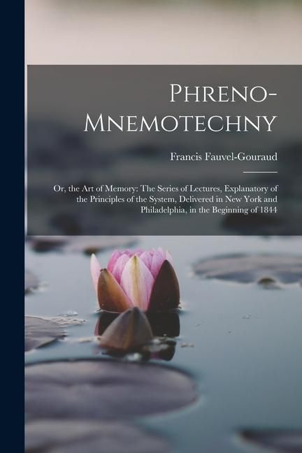 Produktbild: Phreno-Mnemotechny: Or, the Art of Memory: The Series of Lectures, Explanatory of the Principles of the System, Delivered in New York and
