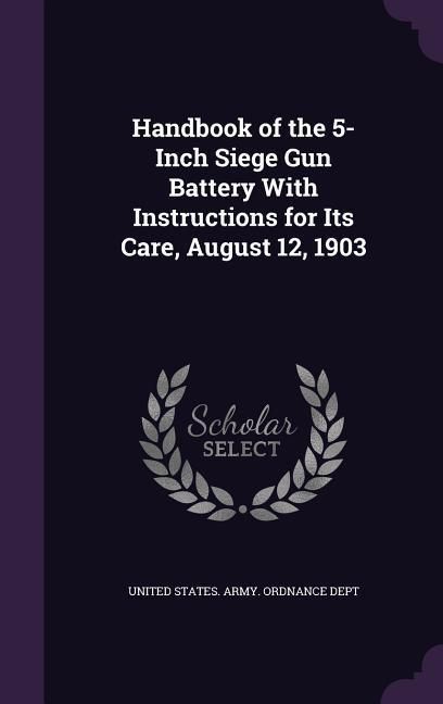 Produktbild: Handbook of the 5-Inch Siege Gun Battery With Instructions for Its Care, August 12, 1903