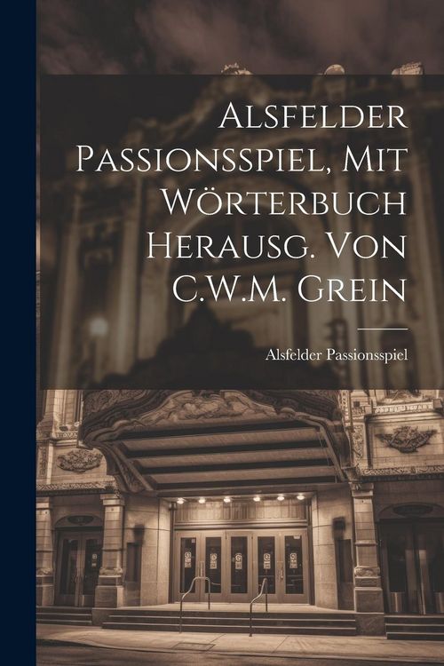 Produktbild: Alsfelder Passionsspiel, Mit W&ouml;rterbuch Herausg. Von C.W.M. Grein