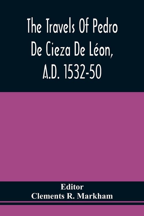 Produktbild: The Travels Of Pedro De Cieza De L&eacute;on, A.D. 1532-50, Contained In The First Part Of His Chronicle Of Peru