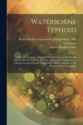 Produktbild: Waterborne Typhoid: A Historic Summary of Local Outbreaks in Great Britain and Ireland 1858-1893 (With a Tabular Analysis of 205 Epidemics