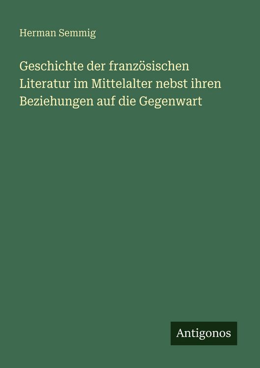 Produktbild: Geschichte der franz&ouml;sischen Literatur im Mittelalter nebst ihren Beziehungen auf die Gegenwart