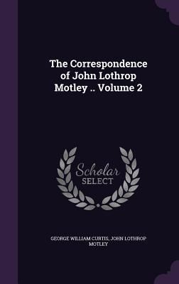 Produktbild: The Correspondence of John Lothrop Motley .. Volume 2