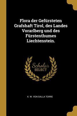Produktbild: Flora Der Gef&uuml;rsteten Grafshaft Tirol, Des Landes Vorarlberg Und Des F&uuml;rstenthumes Liechtenstein.