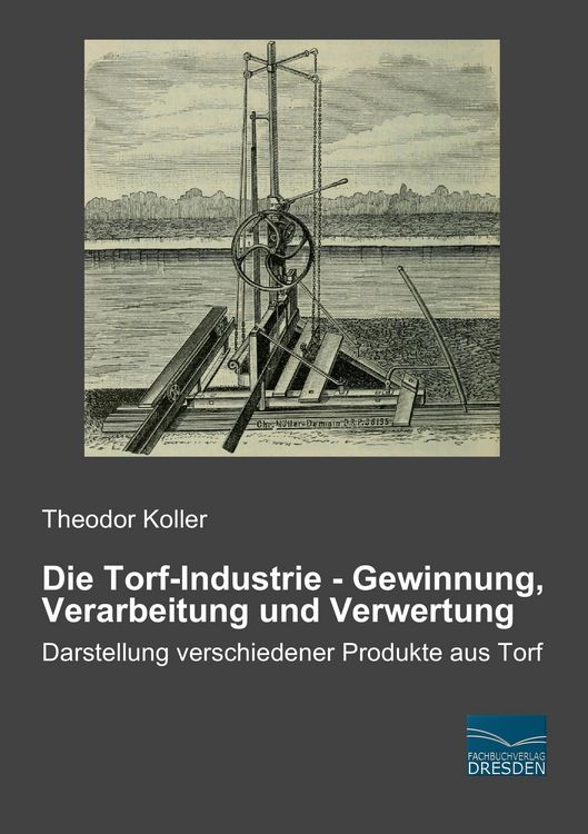 Produktbild: Die Torf-Industrie - Gewinnung, Verarbeitung und Verwertung