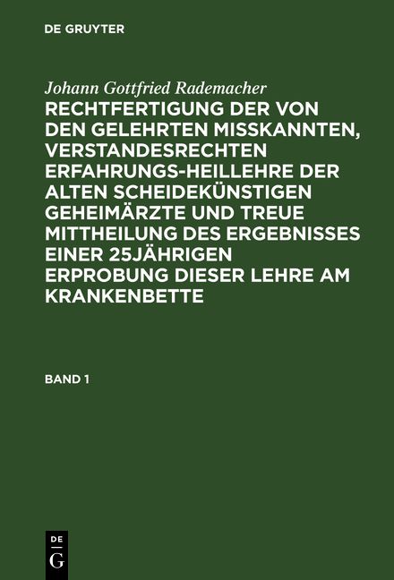 Produktbild: Rechtfertigung der von den Gelehrten misskannten, verstandesrechten Erfahrungsheillehre der alten scheidek&uuml;nstigen Geheim&auml;rzte und treue Mittheilung des Ergebnisses einer 25j&auml;hrigen Erprobung dieser Lehre am Krankenbette. Band 1