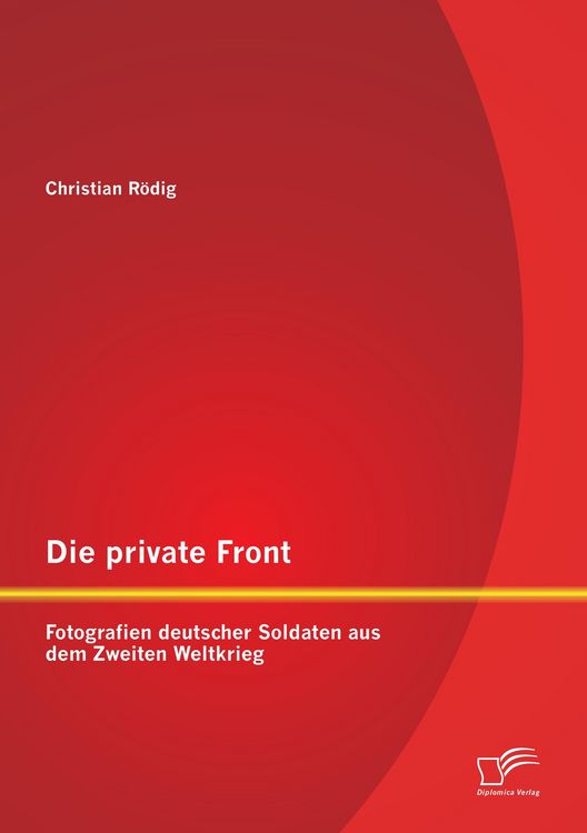 Produktbild: Die private Front: Fotografien deutscher Soldaten aus dem Zweiten Weltkrieg