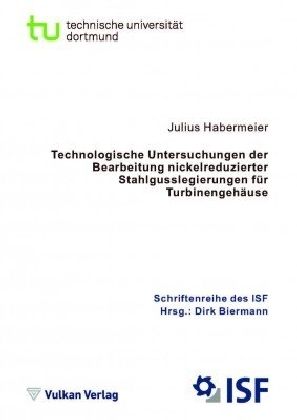 Produktbild: Technologische Untersuchungen der Bearbeitung nickelreduzierter Stahlgusslegierungen f&uuml;r Turbinengeh&auml;use
