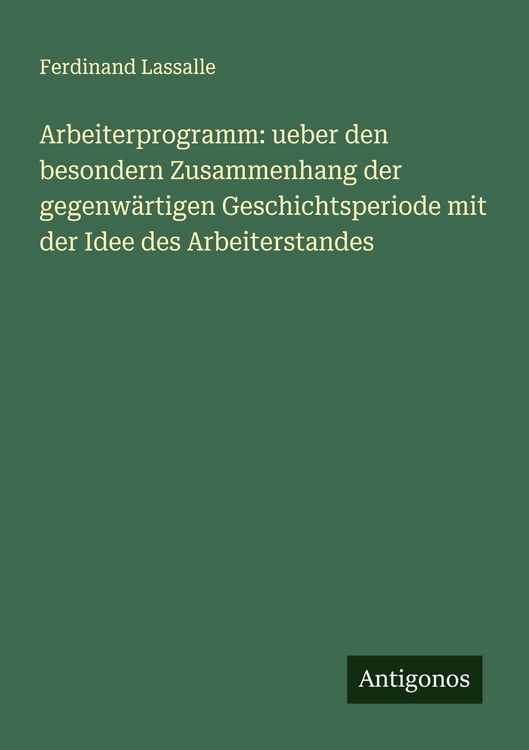 Produktbild: Arbeiterprogramm: ueber den besondern Zusammenhang der gegenw&auml;rtigen Geschichtsperiode mit der Idee des Arbeiterstandes