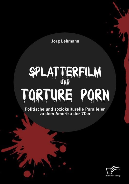 Produktbild: Splatterfilm und Torture Porn: Politische und soziokulturelle Parallelen zu dem Amerika der 70er