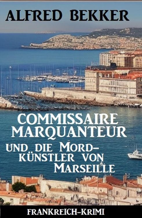 Produktbild: Commissaire Marquanteur und die Mordk&uuml;nstler von Marseille: Frankreich Krimi