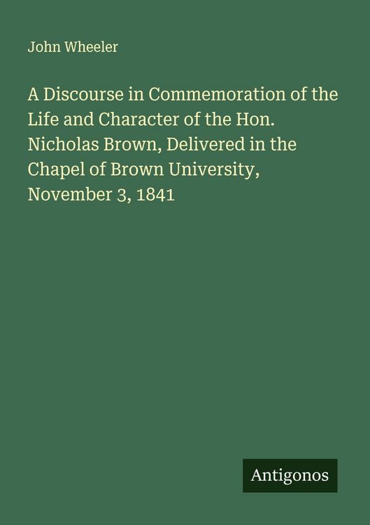 Produktbild: A Discourse in Commemoration of the Life and Character of the Hon. Nicholas Brown, Delivered in the Chapel of Brown University, November 3, 1841