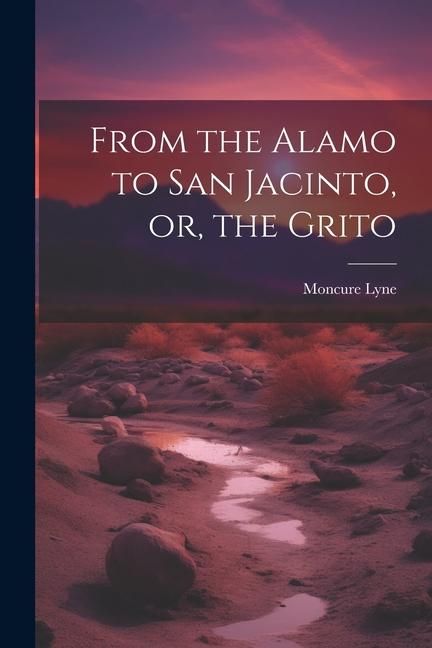 Produktbild: From the Alamo to San Jacinto, or, the Grito