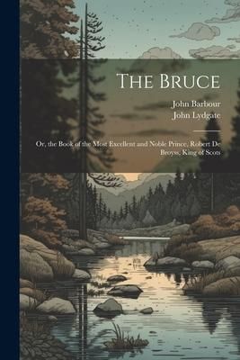 Produktbild: The Bruce: Or, the Book of the Most Excellent and Noble Prince, Robert De Broyss, King of Scots