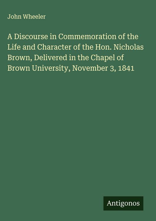 Produktbild: A Discourse in Commemoration of the Life and Character of the Hon. Nicholas Brown, Delivered in the Chapel of Brown University, November 3, 1841