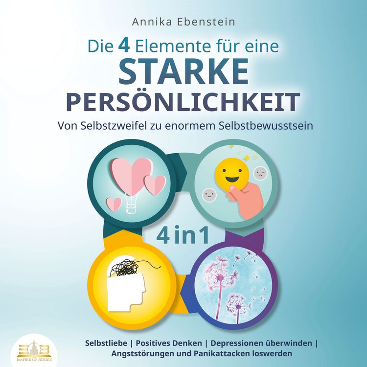 Produktbild: Die 4 Elemente f&uuml;r eine starke Pers&ouml;nlichkeit - Von Selbstzweifel zu enormem Selbstbewusstsein: Selbstliebe | Positives Denken | Depressionen &uuml;berwinden | Angstst&ouml;rungen und Panikattacken loswerden