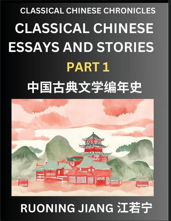Produktbild: Classical Chinese Essays and Stories (Part 1)- Classical Chinese Chronicles, Reading Interesting Wen Yan Wen Classical Style of Writing with Short Par