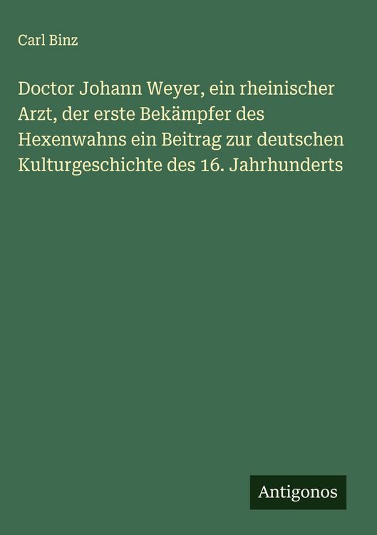 Produktbild: Doctor Johann Weyer, ein rheinischer Arzt, der erste Bek&auml;mpfer des Hexenwahns ein Beitrag zur deutschen Kulturgeschichte des 16. Jahrhunderts
