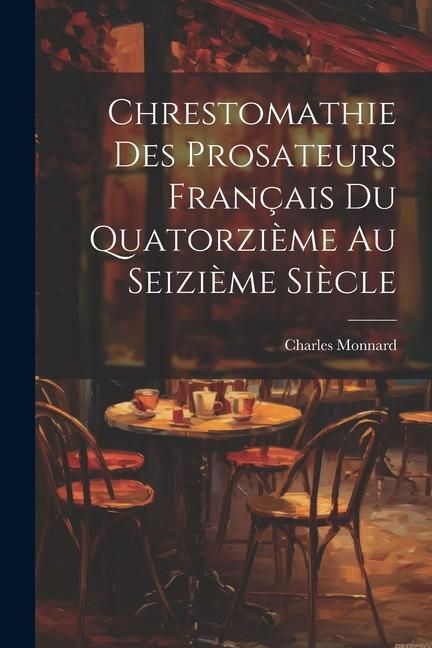 Produktbild: Chrestomathie des Prosateurs Fran&ccedil;ais du Quatorzi&egrave;me au Seizi&egrave;me Si&egrave;cle