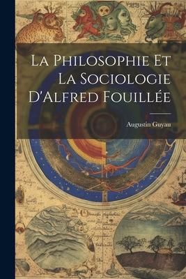 Produktbild: La Philosophie et La Sociologie D'Alfred Fouill&eacute;e