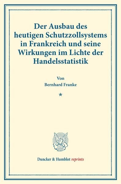 Produktbild: Der Ausbau des heutigen Schutzzollsystems in Frankreich und seine Wirkungen im Lichte der Handelsstatistik.