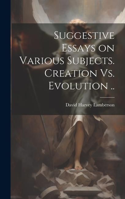 Produktbild: Suggestive Essays on Various Subjects. Creation Vs. Evolution ..