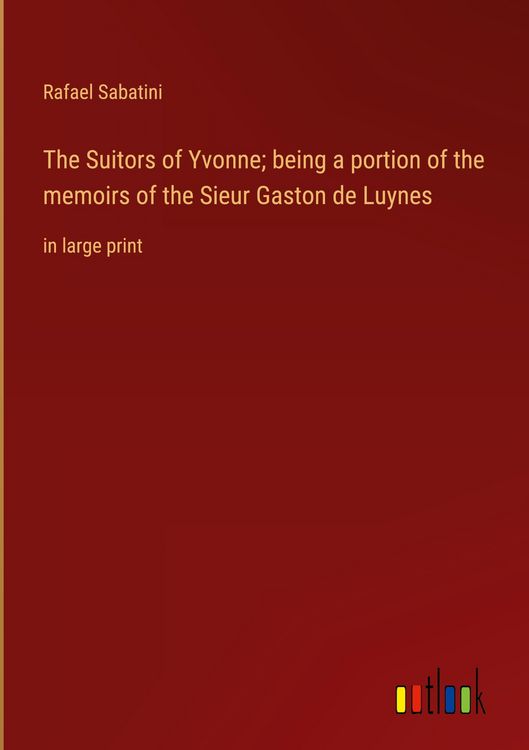 Produktbild: The Suitors of Yvonne; being a portion of the memoirs of the Sieur Gaston de Luynes