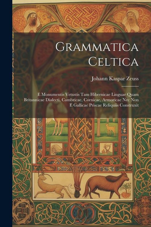 Produktbild: Grammatica Celtica: E Monumentis Vetustis Tam Hibernicae Linguae Quam Britannicae Dialecti, Cambricae, Cornicae, Armoricae Nec Non E Galli