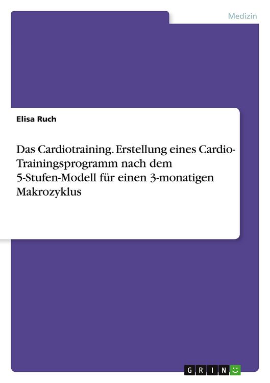 Produktbild: Das Cardiotraining. Erstellung eines Cardio- Trainingsprogramm nach dem 5-Stufen-Modell f&uuml;r einen 3-monatigen Makrozyklus