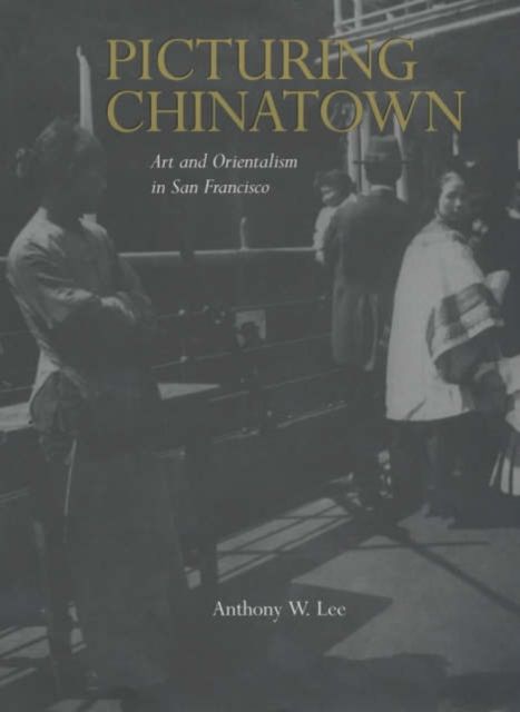 Produktbild: Lee, A: Picturing Chinatown - Art & Orientalism in San Franc