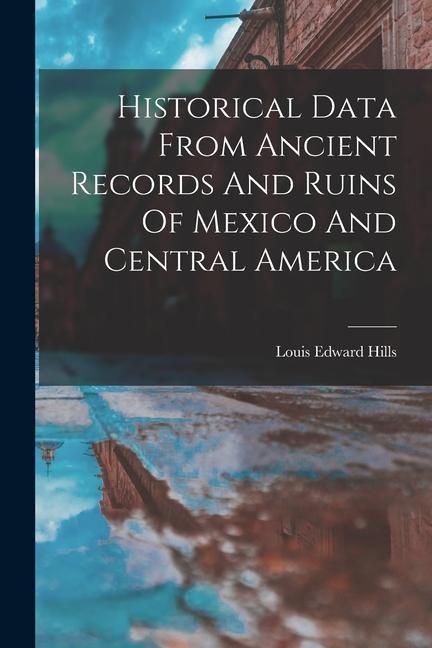 Produktbild: Historical Data From Ancient Records And Ruins Of Mexico And Central America