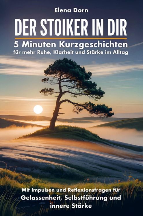 Produktbild: Der Stoiker in dir - 5 Minuten Kurzgeschichten f&uuml;r mehr Ruhe, Klarheit und St&auml;rke im Alltag