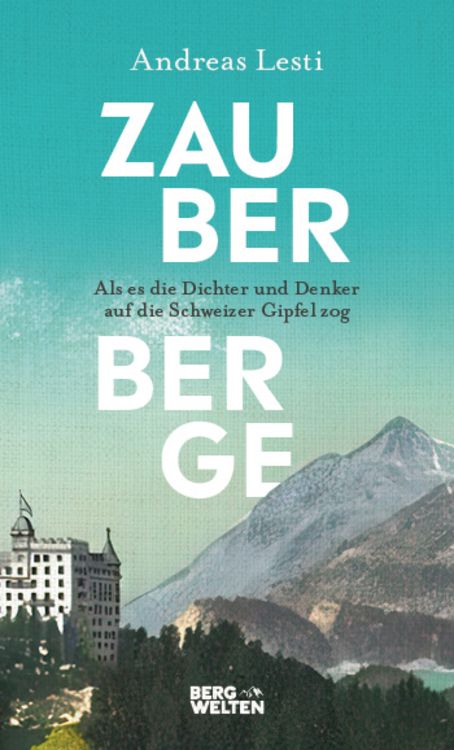 Produktbild: Zauberberge &ndash; Als es die Dichter und Denker auf die Schweizer Gipfel zog