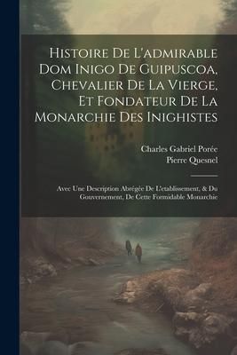 Produktbild: Histoire De L'admirable Dom Inigo De Guipuscoa, Chevalier De La Vierge, Et Fondateur De La Monarchie Des Inighistes: Avec Une Description Abr&eacute;g&eacute;e De L