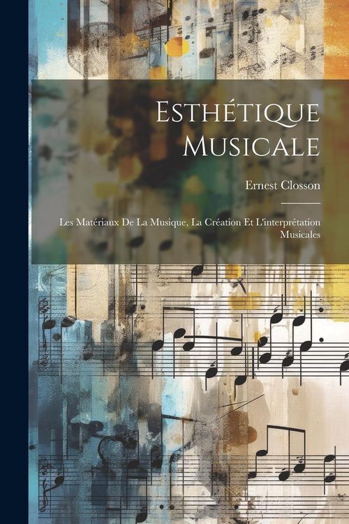 Produktbild: Esth&eacute;tique musicale; les mat&eacute;riaux de la musique, la cr&eacute;ation et l'interpr&eacute;tation musicales