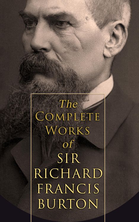 Produktbild: The Complete Works of Sir Richard Francis Burton (Illustrated & Annotated Edition)