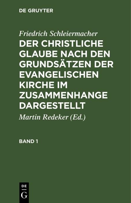 Produktbild: Friedrich Schleiermacher: Der christliche Glaube nach den Grunds&auml;tzen der evangelischen Kirche im Zusammenhange dargestellt. Band 1