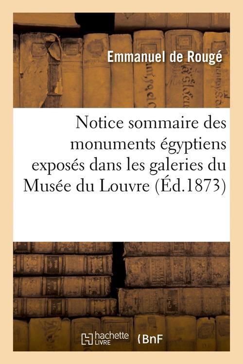 Produktbild: Notice Sommaire Des Monuments &Eacute;gyptiens Expos&eacute;s Dans Les Galeries Du Mus&eacute;e Du Louvre, (&Eacute;d.1873)