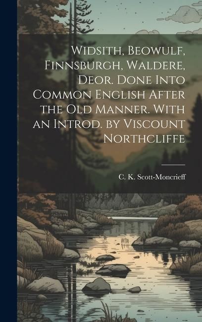 Produktbild: Widsith, Beowulf, Finnsburgh, Waldere, Deor. Done Into Common English After the old Manner. With an Introd. by Viscount Northcliffe