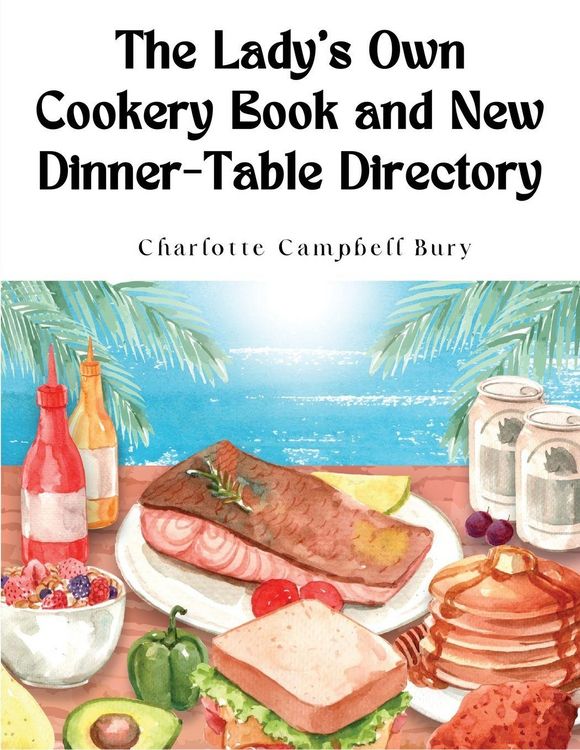 Produktbild: The Lady's Own Cookery Book and New Dinner-Table Directory