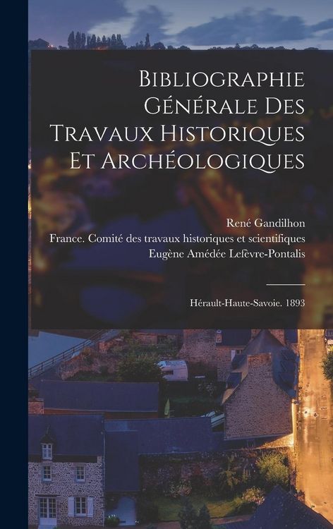 Produktbild: Bibliographie G&eacute;n&eacute;rale Des Travaux Historiques Et Arch&eacute;ologiques: H&eacute;rault-haute-savoie. 1893
