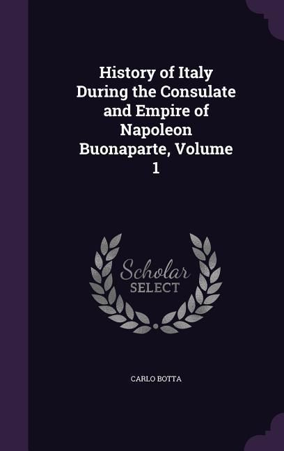 Produktbild: History of Italy During the Consulate and Empire of Napoleon Buonaparte, Volume 1