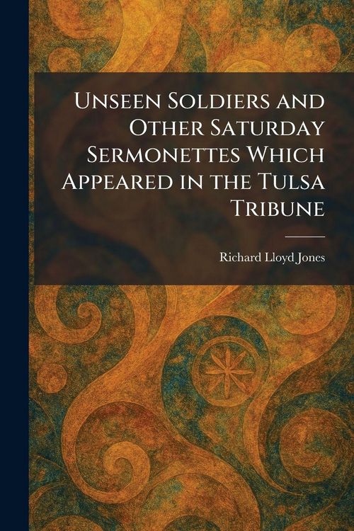 Produktbild: Unseen Soldiers and Other Saturday Sermonettes Which Appeared in the Tulsa Tribune