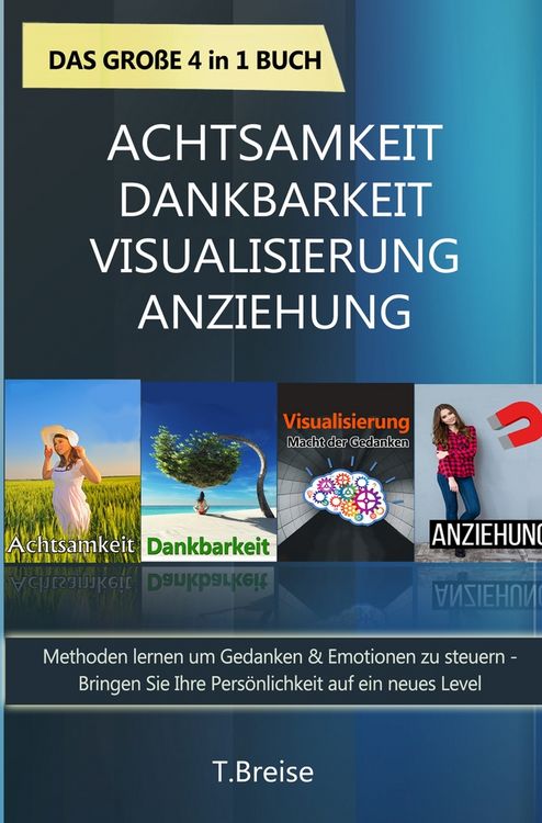 Produktbild: Achtsamkeit | Dankbarkeit | Visualisierung | Anziehung - Das gro&szlig;e 4 in 1 Buch: Methoden lernen um Gedanken & Emotionen zu steuern