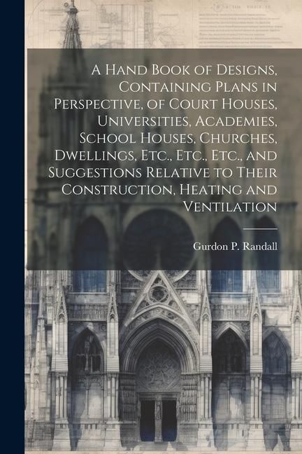 Produktbild: A Hand Book of Designs, Containing Plans in Perspective, of Court Houses, Universities, Academies, School Houses, Churches, Dwellings, Etc., Etc., Etc