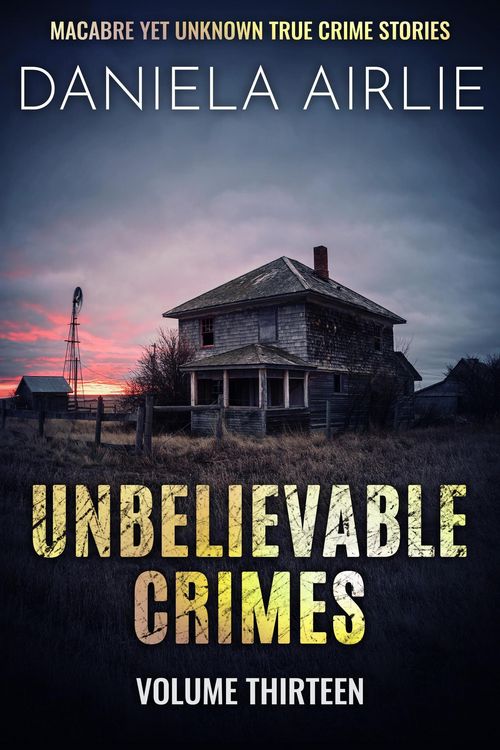 Produktbild: Unbelievable Crimes Volume Thirteen: Macabre Yet Unknown True Crime Stories