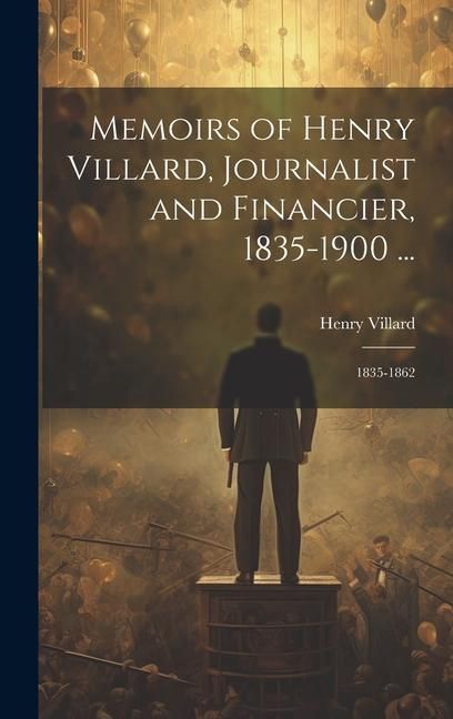 Produktbild: Memoirs of Henry Villard, Journalist and Financier, 1835-1900 ...: 1835-1862