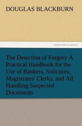 Produktbild: The Detection of Forgery A Practical Handbook for the Use of Bankers, Solicitors, Magistrates' Clerks, and All Handling Suspected Documents