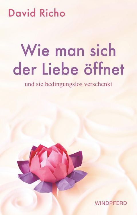 Produktbild: Wie man sich der Liebe &ouml;ffnet und sie bedingungslos verschenkt