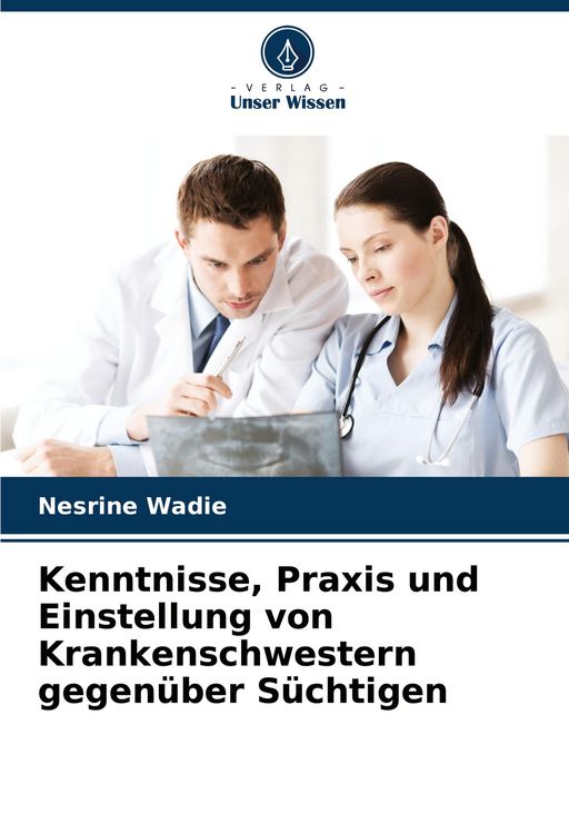 Produktbild: Kenntnisse, Praxis und Einstellung von Krankenschwestern gegen&uuml;ber S&uuml;chtigen